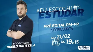 EU ESCOLHI ESTUDAR! Aula de Informática para a PM PR - Prof. Murilo Batistela - AO VIVO - AlfaCon