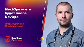 NextOps — что будет после DevOps / Игорь Курочкин (Enabling.team)