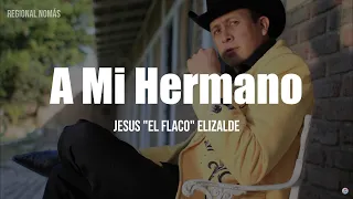 Jesús "El Flaco" Elizalde - A Mi Hermano (LETRA)