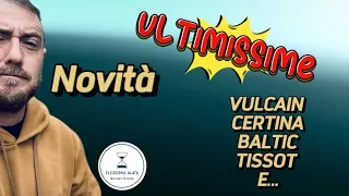 Ultimissime novità Vulcain Certina Baltic Tissot e…