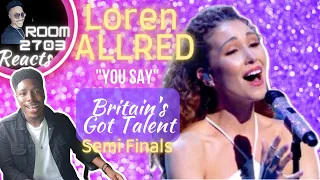 Room 2703 reacts to Loren Allred singing "You Say" at Britain's Got Talent Semi Finals - SONGBIRD!❤️