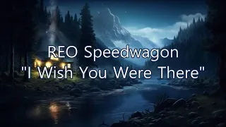 REO Speedwagon - "I Wish You Were There" HQ/With Onscreen Lyrics!