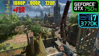 GTX 750 Ti | Dying Light 2 - 1080p, 900p, 720p + FSR