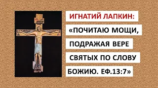 Почитаю мощи, подражая вере святых по слову Божию. Еф.13:7. Игнатий Лапкин.