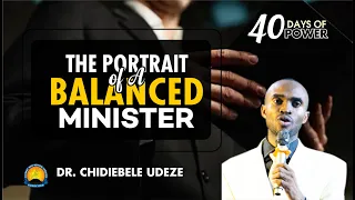 THE PORTRAIT OF A BALANCED MINISTER || Dr. Chidiebele Udeze