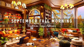 September Fall Morning ☕ Relaxing Jazz Instrumental Music in Bookstore Cafe Ambience for Focus, Read