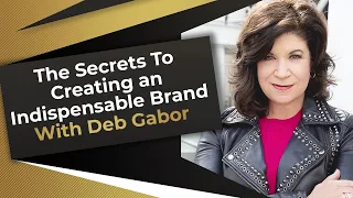 Secrets To Creating an Indispensable Brand with Deb Gabor