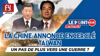 LA CHINE ANNONCE ENCERCLÉ TAÏWAN / UN PAS DE PLUS VERS UNE GUERRE ?