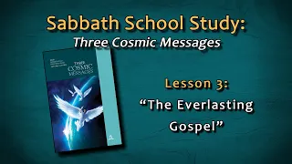 Sabbath School: Three Cosmic Messages - Lesson 3: TheEverlasting Gospel
