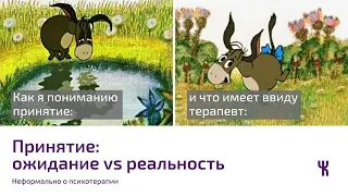 Принятие: ожидание vs реальность / Неформальные разговоры о психотерапии.