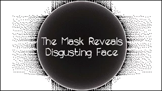 The Mask Reveals Disgusting Face / Маска Обнажает Отвратительный Лик