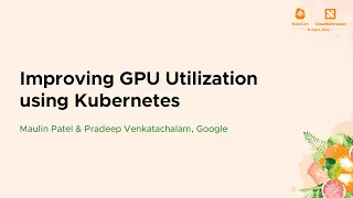 Improving GPU Utilization using Kubernetes - Maulin Patel & Pradeep Venkatachalam, Google