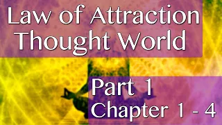 The Law of Attraction in the Thought World Part 1 Chapter 1 - 4