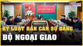 Ban cán sự đảng Bộ Ngoại giao bị đề nghị kỷ luật | Vietnamnet