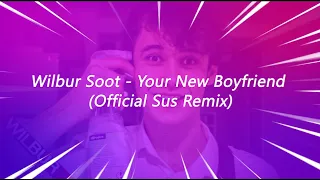 Wilbur Soot - Your New Boyfriend (Official Sus Remix)