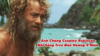 Anh Chàng Cosplay Robinson Khi Sống Trên Đảo Hoang 4 Năm - Review Phim: Cast Away