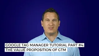 Google Tag Manager Tutorial Part #4 -  The Value Proposition of GTM