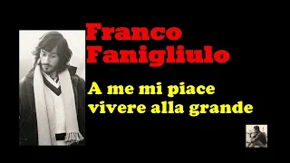 A me mi piace vivere alla grande --  Franco Fanigliulo