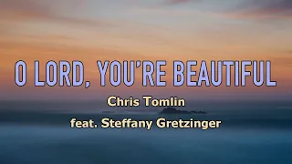 O Lord, You're Beautiful - Chris Tomlin feat. Steffany Gretzinger - Lyric Video