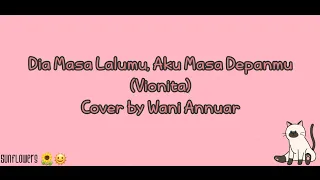Dia Masa Lalumu, Aku Masa Depanmu (Vionita) Cover by Wani Annuar - Lirik Lagu