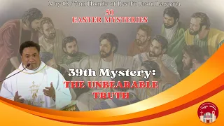 The 39th Mystery - The Unbearable Truth. Homily of Fr. Jason Laguerta on May 08, 2024 @ 7AM