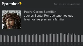 Jueves Santo/ Por qué tenemos que lavarnos los pies en la familia// Padre Santillán