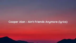 Ain't Friends Anymore …Song by Cooper Alan (lyrics)