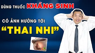 Mẹ bầu dùng thuốc kháng sinh có ảnh hưởng tới THAI NHI không? | Dược sĩ Trương Minh Đạt