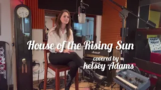 Kelsey Adams - House of the Rising Sun (Cover) - Original by The Animals