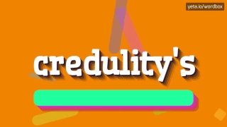 CREDULITY'S - HOW TO PRONOUNCE IT!?