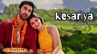 KESARIYA | Covered by Mujtaba Kabbo | Brahmastra | Arijit Singh | Ranbir Kapoor | Alia Bhatt
