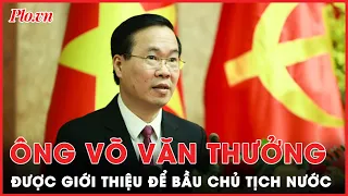 Ông Võ Văn Thưởng được giới thiệu để bầu Chủ tịch nước | PLO