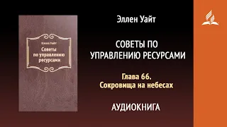 Глава 66. Сокровища на небесах. Советы по управлению ресурсами | Эллен Уайт