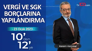 Vergi ve SGK Borçlarına Yapılandırma - Kerem Kırçuval ile 10'dan 12'ye