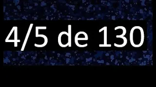 4/5 de 130 , fraccion de un numero , parte de un numero