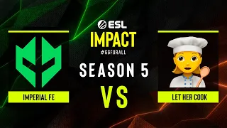 Imperial fe vs. Let Her Cook - ESL Impact S5 Finals - Grand-final