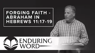 Forging Faith - Abraham in Hebrews 11:17-19