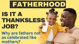 IS FATHERHOOD A THANKSLESS JOB?