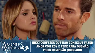 Amores Verdadeiros- Nikki pede para Gusmão se demitir e confessa que não consegue fazer amor com Roy