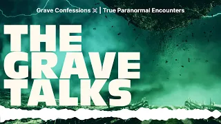 Grave Confessions ☠️ | True Paranormal Encounters | The Grave Talks | Haunted, Paranormal &...