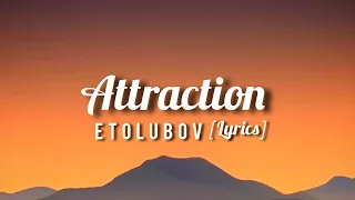 ETOLUBOV - Attraction [ Lyrics ]