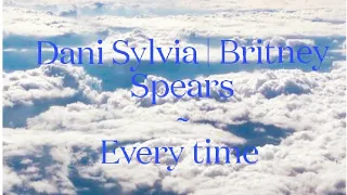 Dani Sylvia & Britney Spears ~ Every time