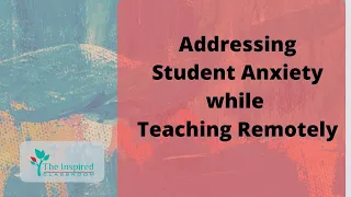 Addressing Student Anxiety while Teaching Remotely