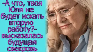 - А что, твоя Юля не будет искать вторую работу? – высказалась будущая недовольная свекровь