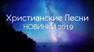 ХРИСТИАНСКИЕ ПЕСНИ - НОВИНКИ 2019