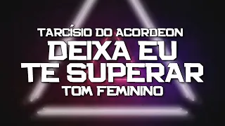 PLAYBACK - DEIXA EU TE SUPERAR - TOM FEMININO - TARCÍSIO DO ACORDEON (KARAOKÊ)