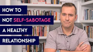 How to Not Self-Sabotage a HEALTHY Relationship | Relationship Advice for Women by Mat Boggs