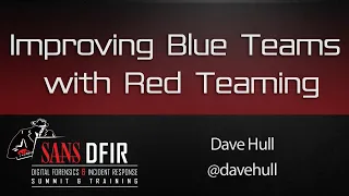 Seeing Red: Improving Blue Teams with Red Teaming - SANS DFIR Summit 2016