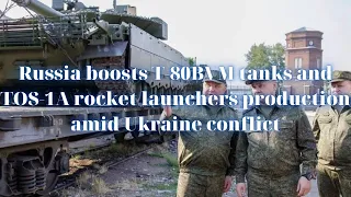 Russia boosts T-80BVM tanks and TOS-1A rocket launchers production amid Ukraine conflict