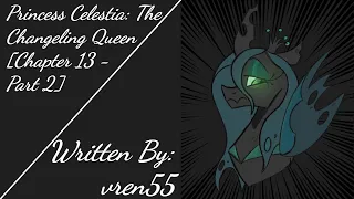 Princess Celestia: The Changeling Queen [Chapter 13 - Part 2] (Fanfic Reading - Dramatic/Action MLP)